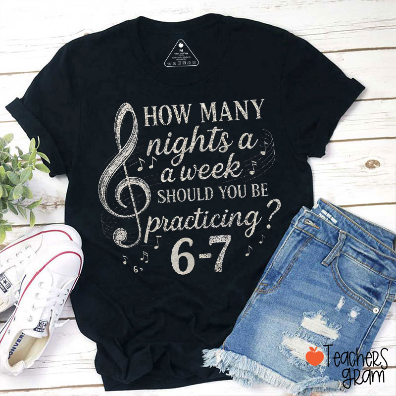 You Should Be Practicing Music Six Seven Days A Week Teacher T-Shirt