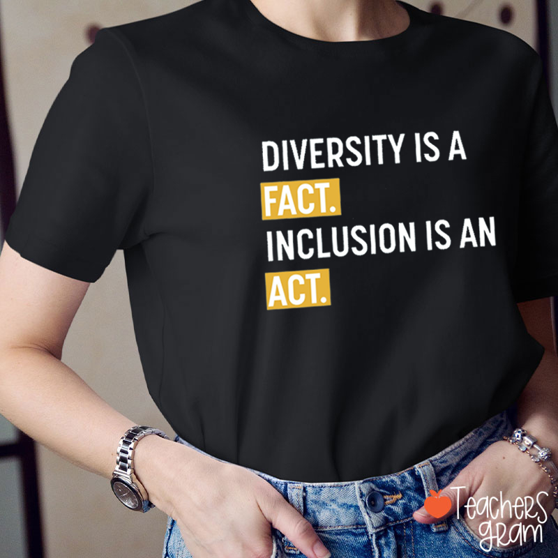 Diversity Is A Fact Inclusion Is An Act Advocate Teacher T-Shirt