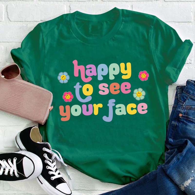 Happy To See Your Face Teacher T-Shirt