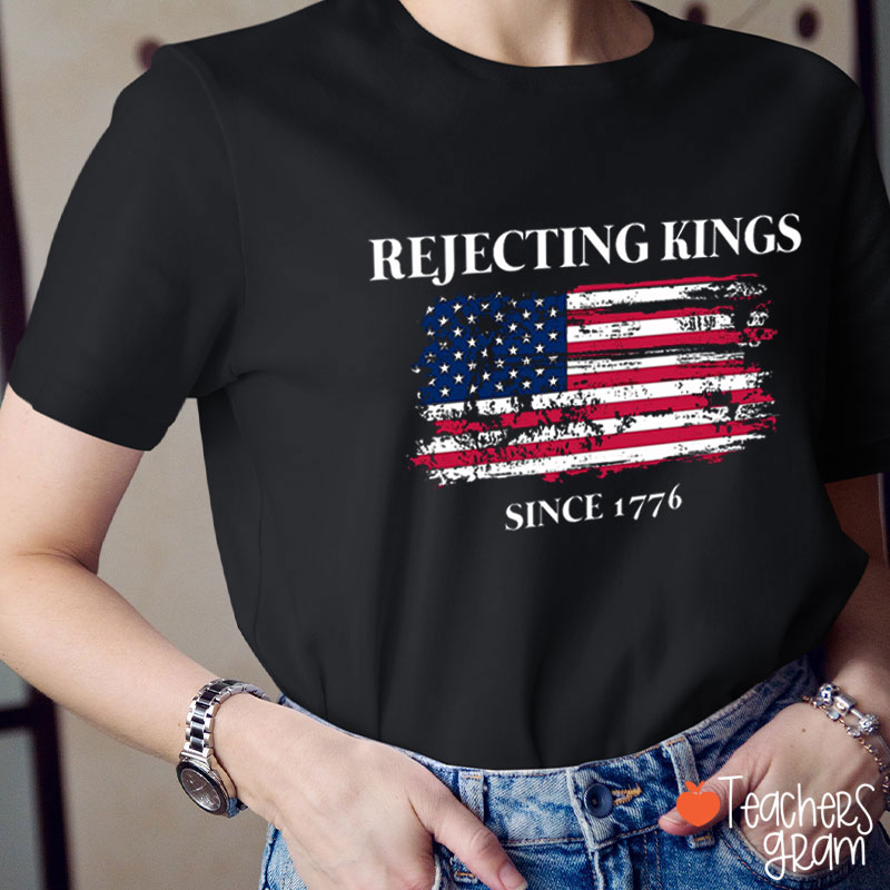 Rejecting Kings Since 1776 National Flag Teacher T-Shirt