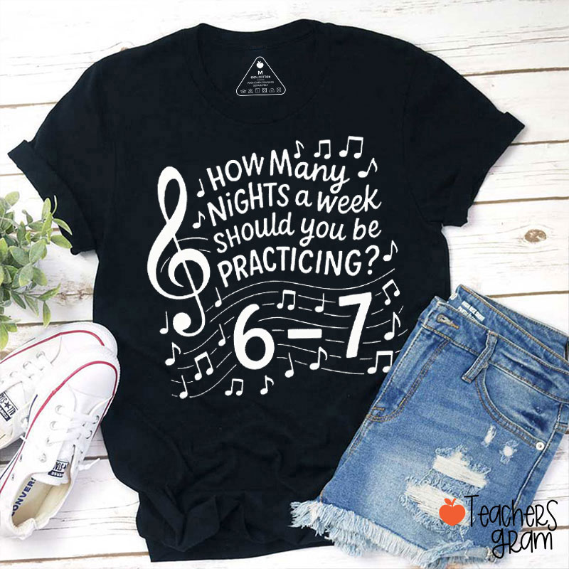 How Many Days A Week Should You Be Practicing Music Teacher T-Shirt