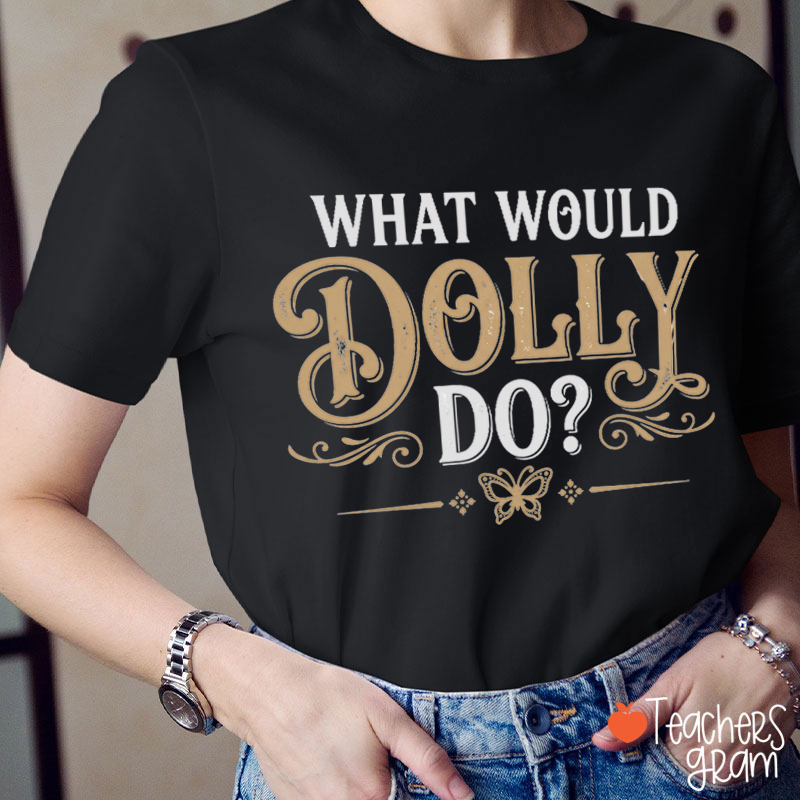 What Would Dolly Do Teacher T-Shirt
