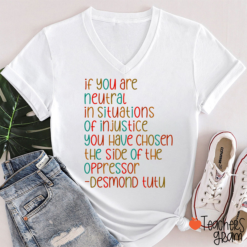If You Are Neutral In Situations Of Injustice Human Rights Teacher Female V-Neck T-Shirt
