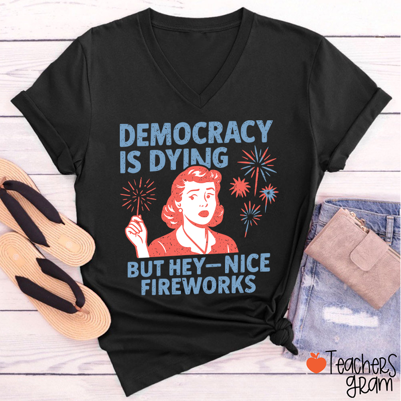 Democracy Is Dying But Hey-Nice Fireworks Teacher Female V-Neck T-Shirt