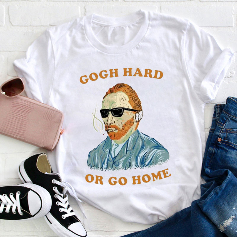 Gogh Hard Or Gogh Home Teacher T-Shirt