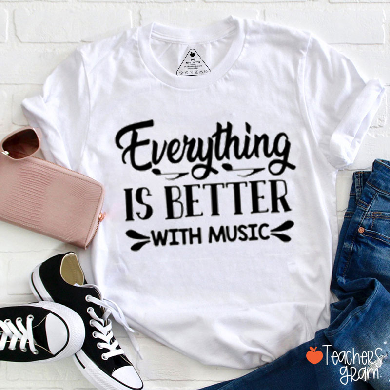 Everything Is Better With Music Teacher T-Shirt