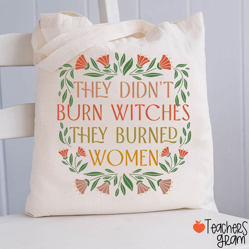 They Didn't Burn Witches They Burned Women Feminism Teacher Tote Bag