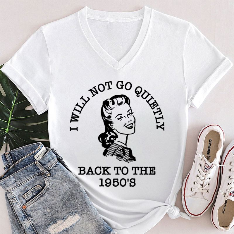 I Will Not Go Quietly Back To The 1950's Teacher Female V-Neck T-Shirt