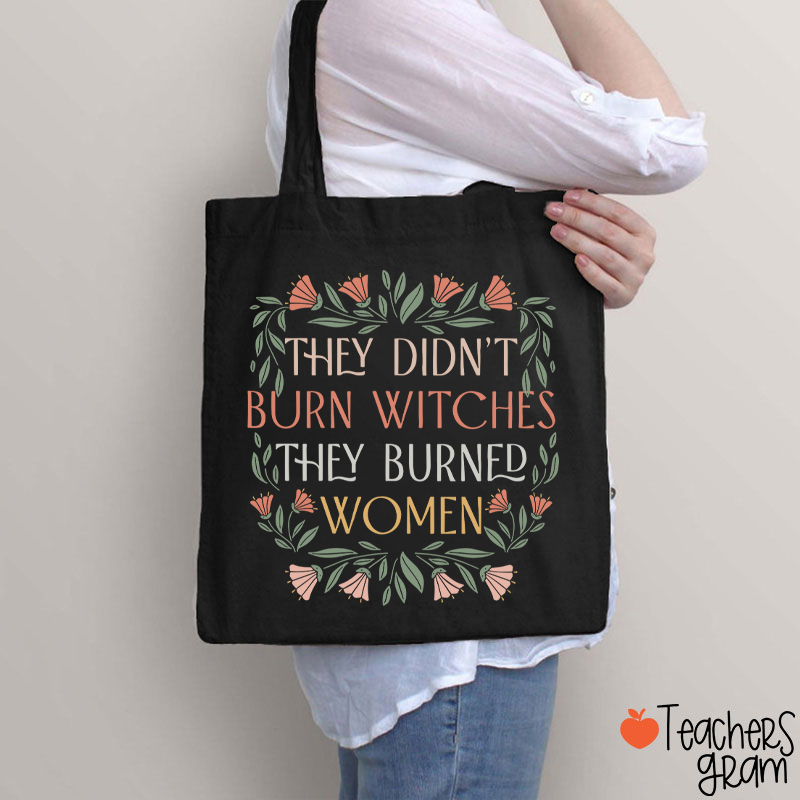 They Didn't Burn Witches They Burned Women Feminism Teacher Tote Bag