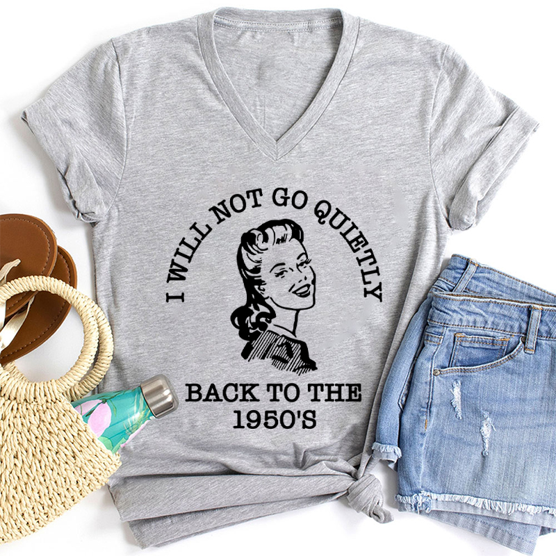I Will Not Go Quietly Back To The 1950's Teacher Female V-Neck T-Shirt