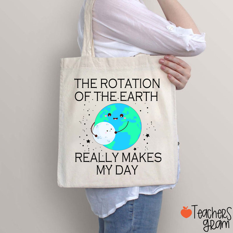 The Rotation Of The Earth Really Makes My Day Teacher Tote Bag