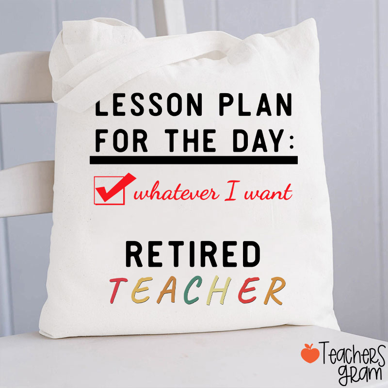 Lesson Plan For The Day Whatever I Want Retired Teacher Tote Bag