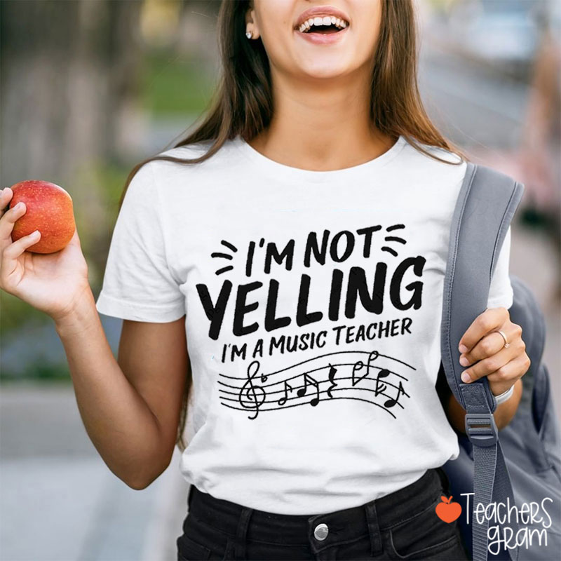 I'm Not Yelling I'm A Music Teacher T-Shirt