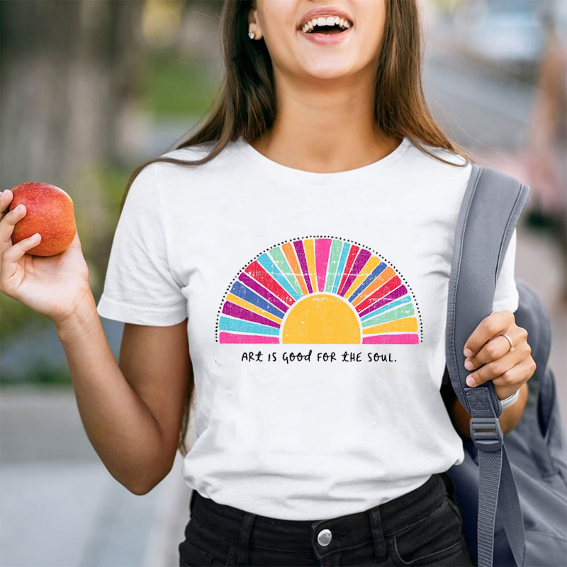 Art Is Good For The Soul Rainbow Teacher T-Shirt