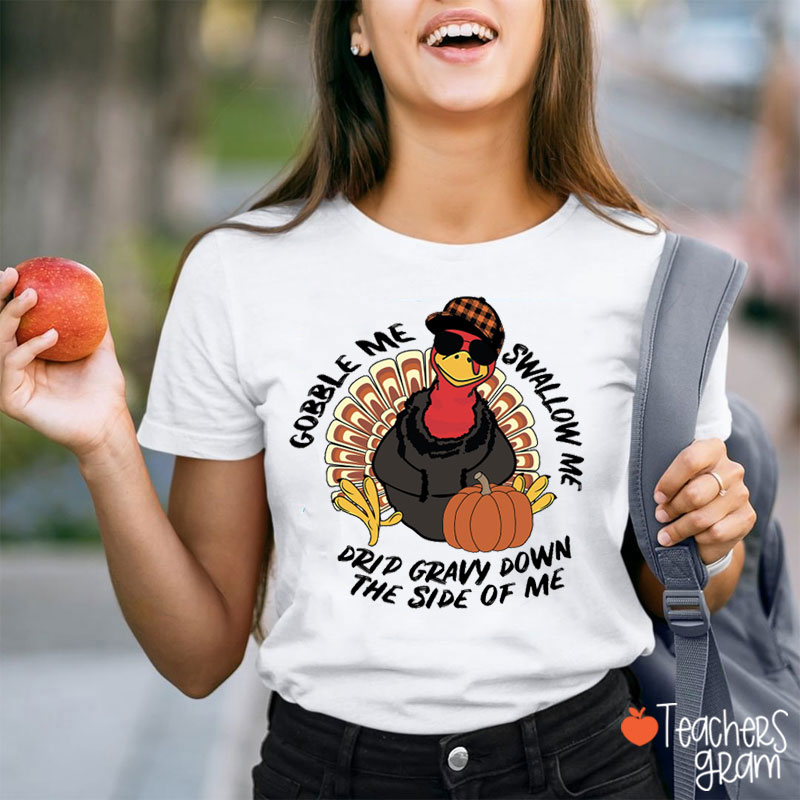 Gobble Me Drip Gravy Down The Side Of Me Teacher T-Shirt