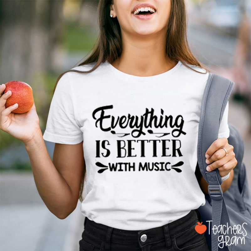 Everything Is Better With Music Teacher T-Shirt
