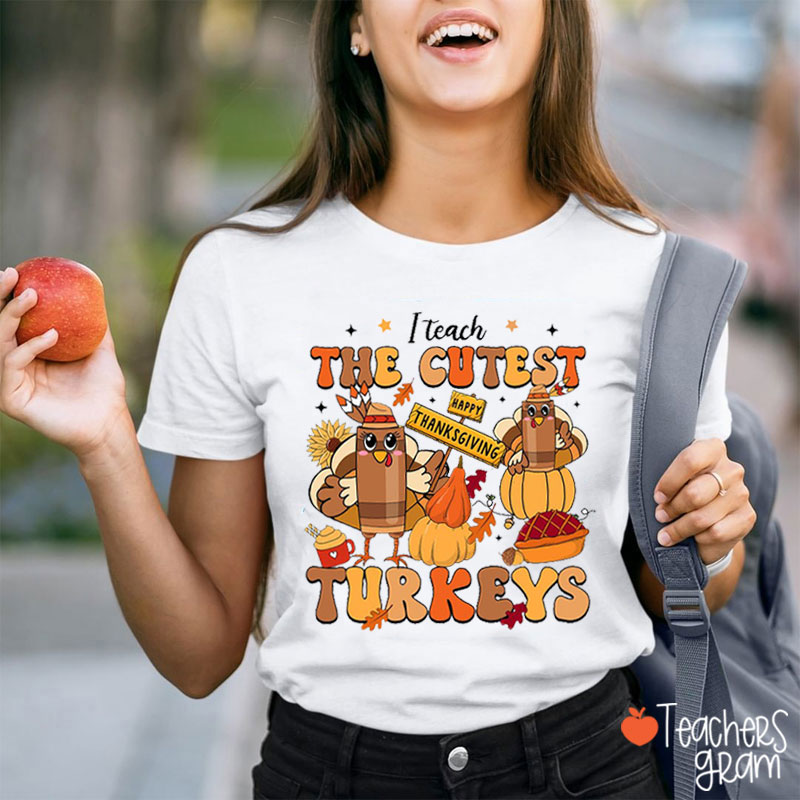 I Teach The Cutest Turkeys Happy Thanksgiving Teacher T-Shirt