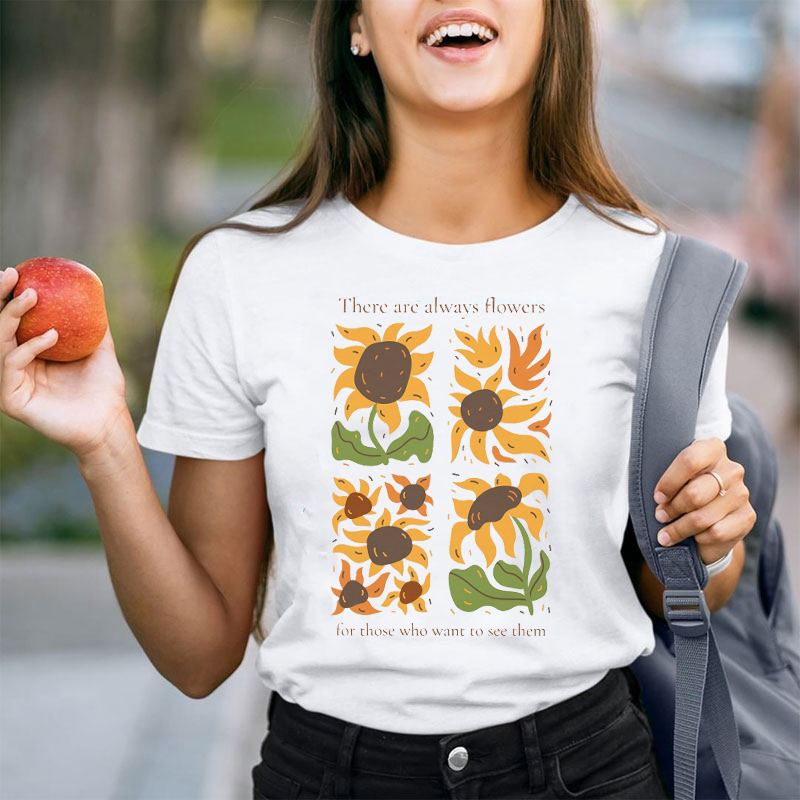 There Are Always Flowers For Those Who Want To See Them Teacher T-Shirt
