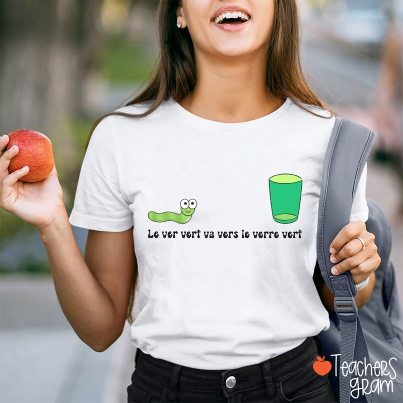 Le Ver Vert Va Vers Le Verre Vert French Teacher T-Shirt