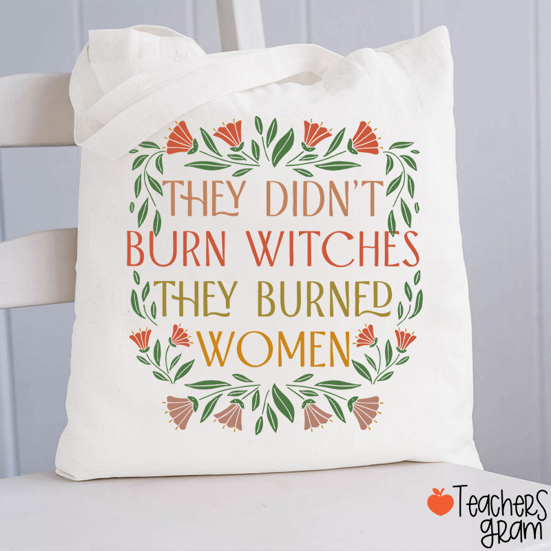 They Didn't Burn Witches They Burned Women Feminism Teacher Tote Bag