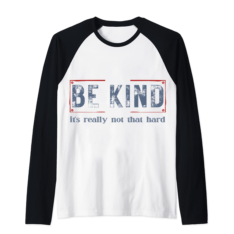 Be Kind It's Really Not That Hard Teacher Raglan Long Sleeve T-Shirt