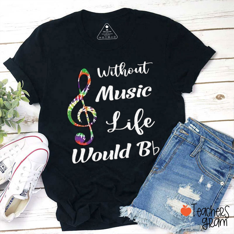 Without Music Life Would Be Teacher T-Shirt