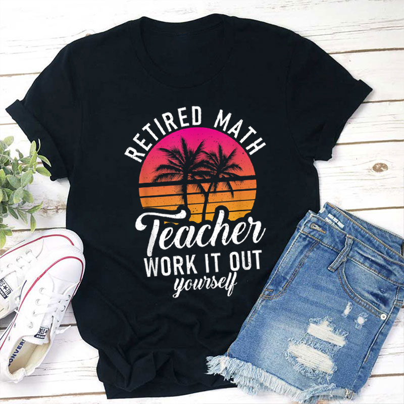 Personalized Retired Teacher Work It Out Yourself Teacher T-Shirt