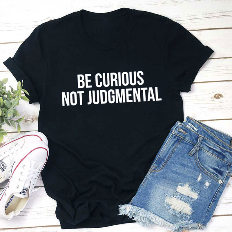 Be Curious Not Judgmental Teacher T-Shirt