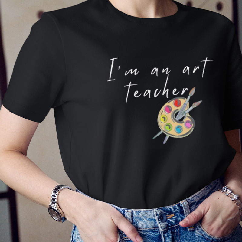 I'm An Art Teacher T-Shirt