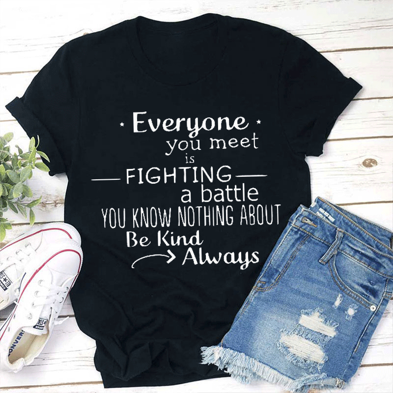 Everyone You Meet Is Fighting Teacher T-Shirt
