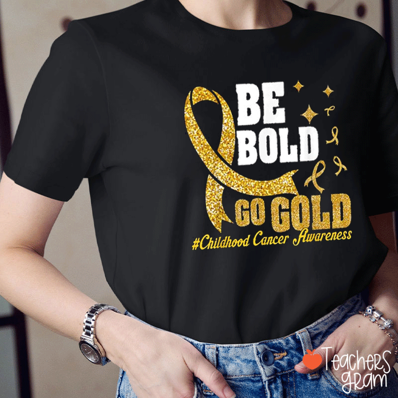 Be Bold Go Gold Childhood Cancer Awareness Teacher T-Shirt