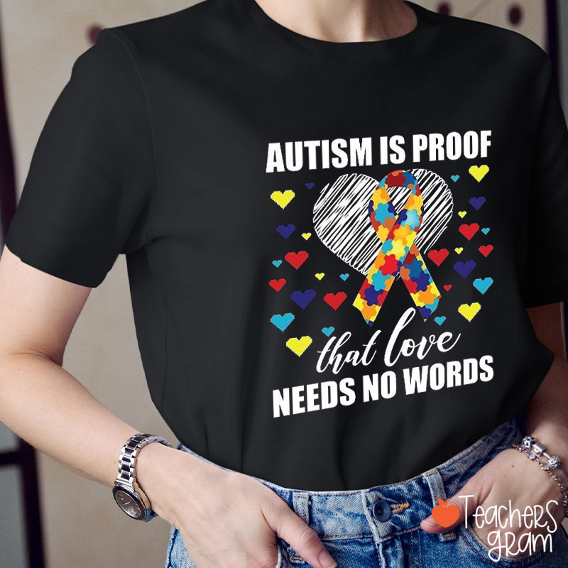 Autism Is Proof That Love Needs No Words Teacher T-Shirt