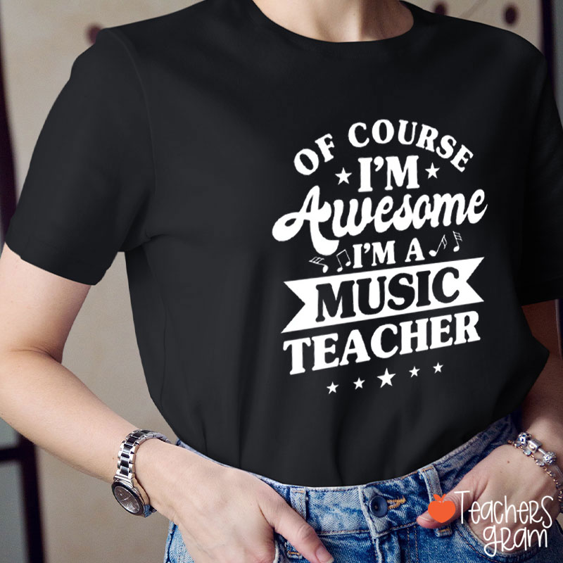 Of Course I'm Awesome Music Teacher T-Shirt
