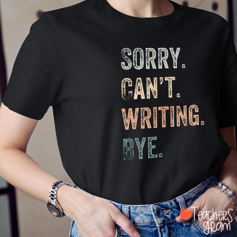 Sorry Can't Writing Bye Teacher T-Shirt