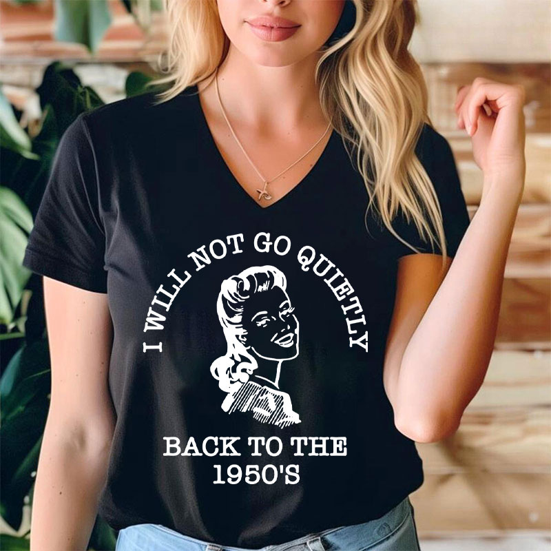 I Will Not Go Quietly Back To The 1950's Teacher Female V-Neck T-Shirt