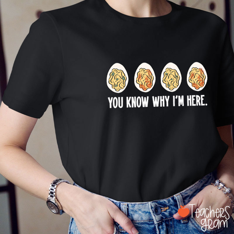 You Know Why I'm Here Teacher T-Shirt