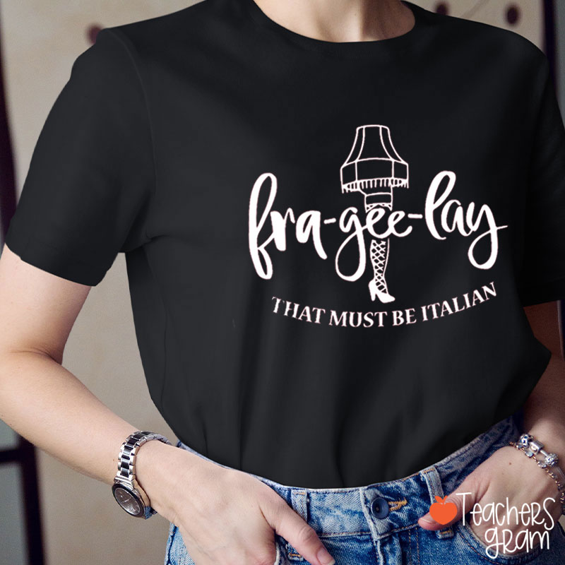Fra Gee Lay That Must Be Italian Teacher T-Shirt