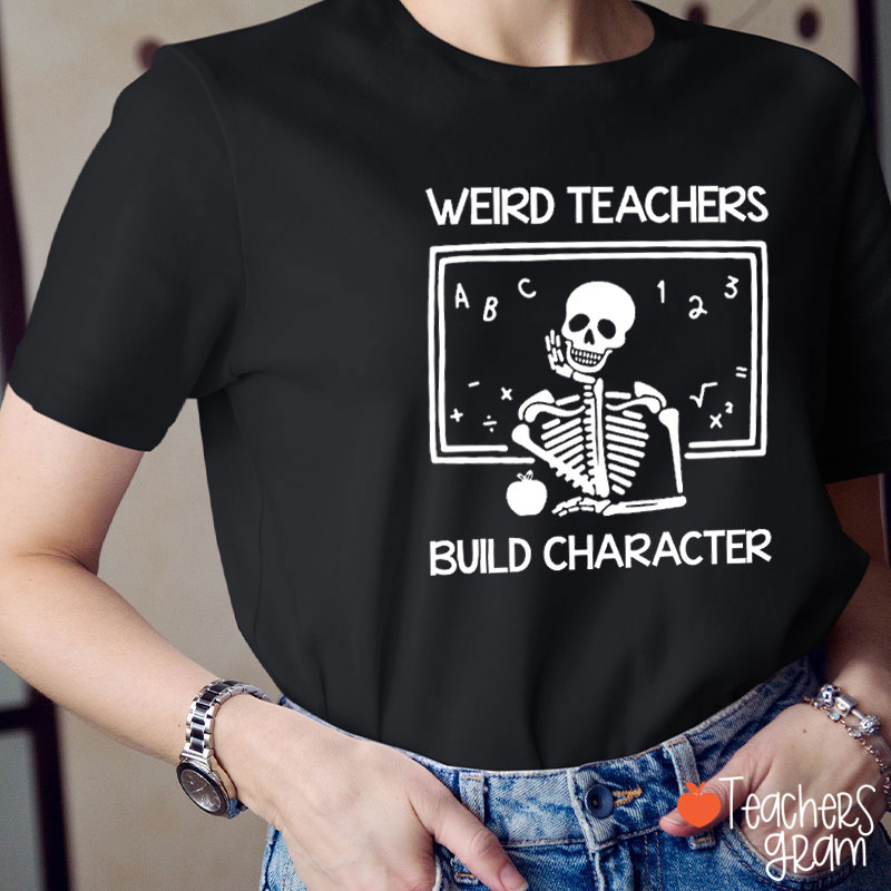 Weird Teachers Build Character Children Teacher T-Shirt