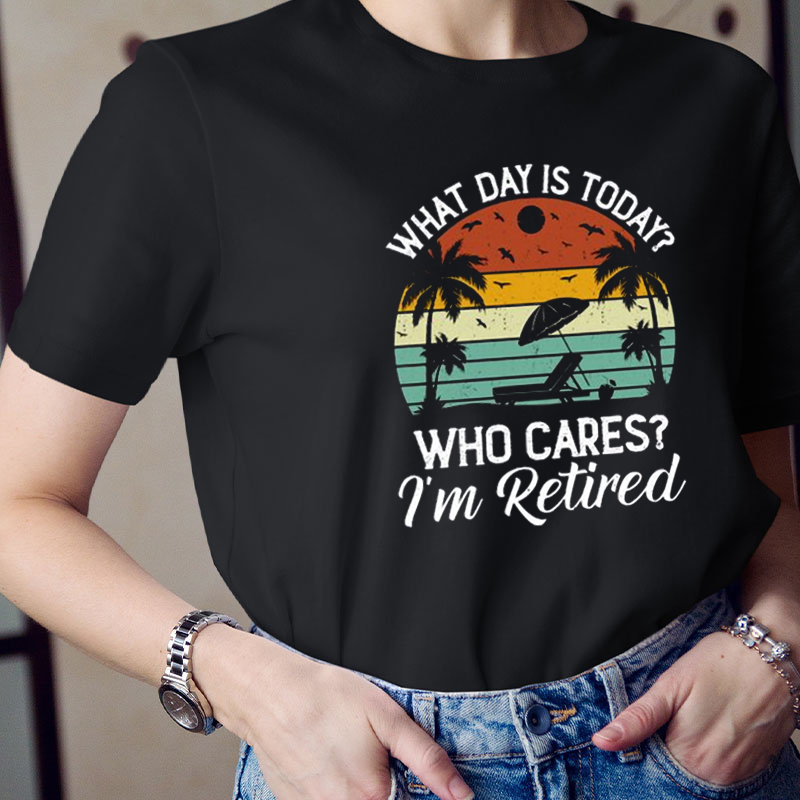 Who Cares I'm Retired Teacher T-Shirt