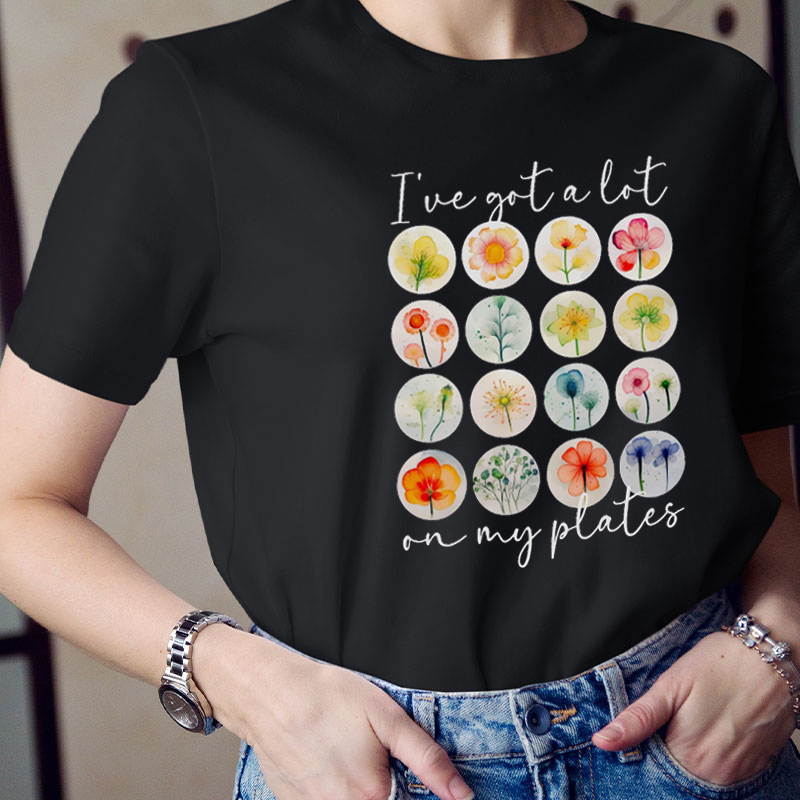 I've Got A Lot On My Plates Teacher T-Shirt