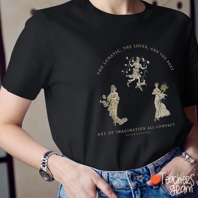 The Lunatic The Lover And The Poet Teacher T-Shirt