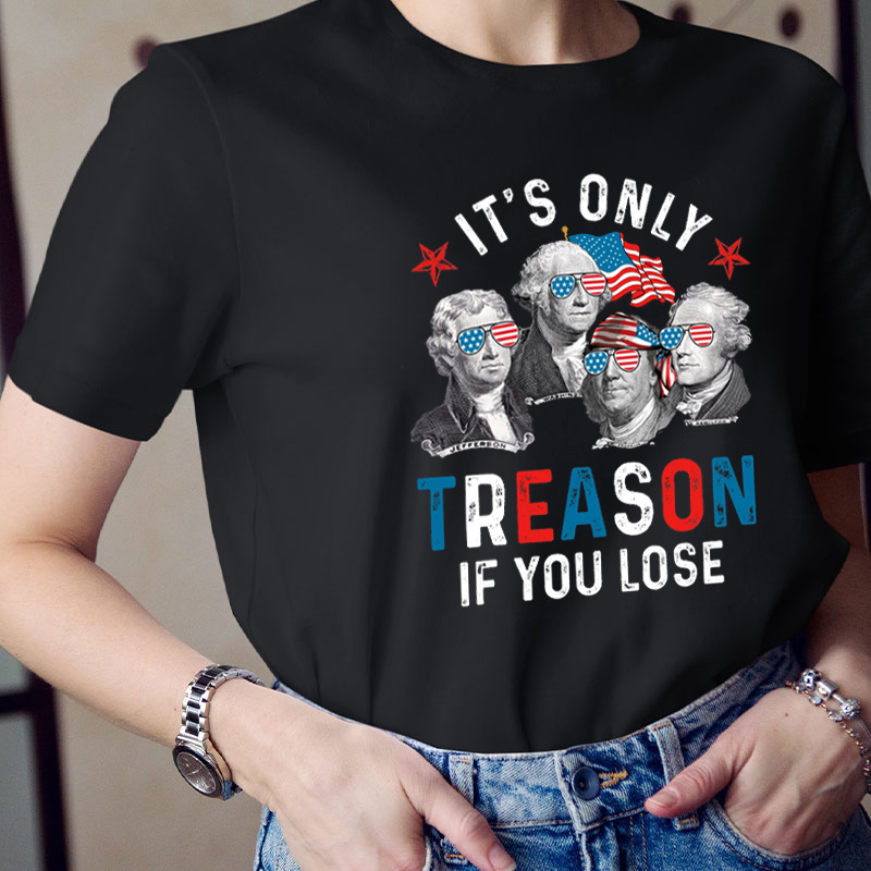 It's Only Treason If You Lose 4th Of July Teacher T-Shirt