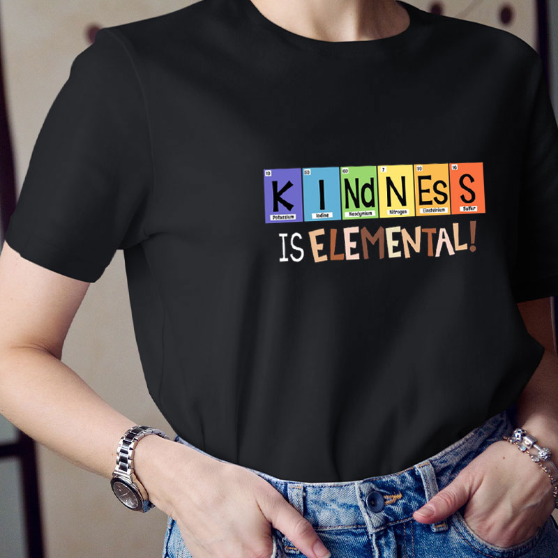 Kindness Is Elemental Teacher T-Shirt