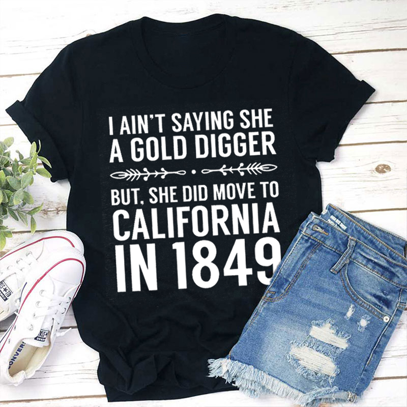 History Gold Digger She Moved To California In 1849 History Teacher T-Shirt