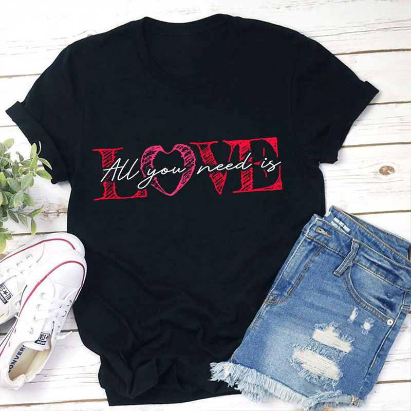 All You Need Is Love Valentine Teacher T-Shirt