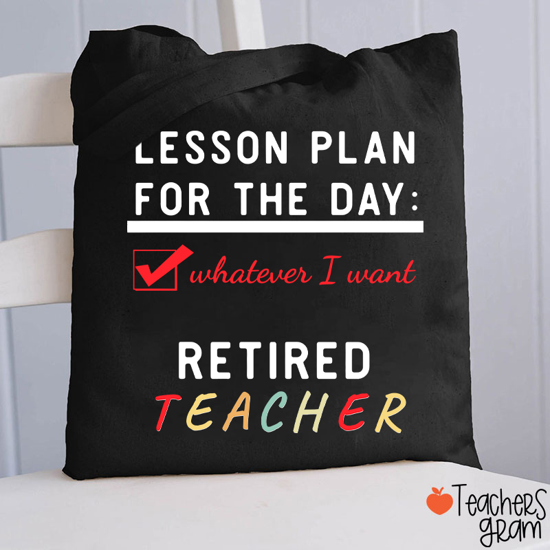 Lesson Plan For The Day Whatever I Want Retired Teacher Tote Bag
