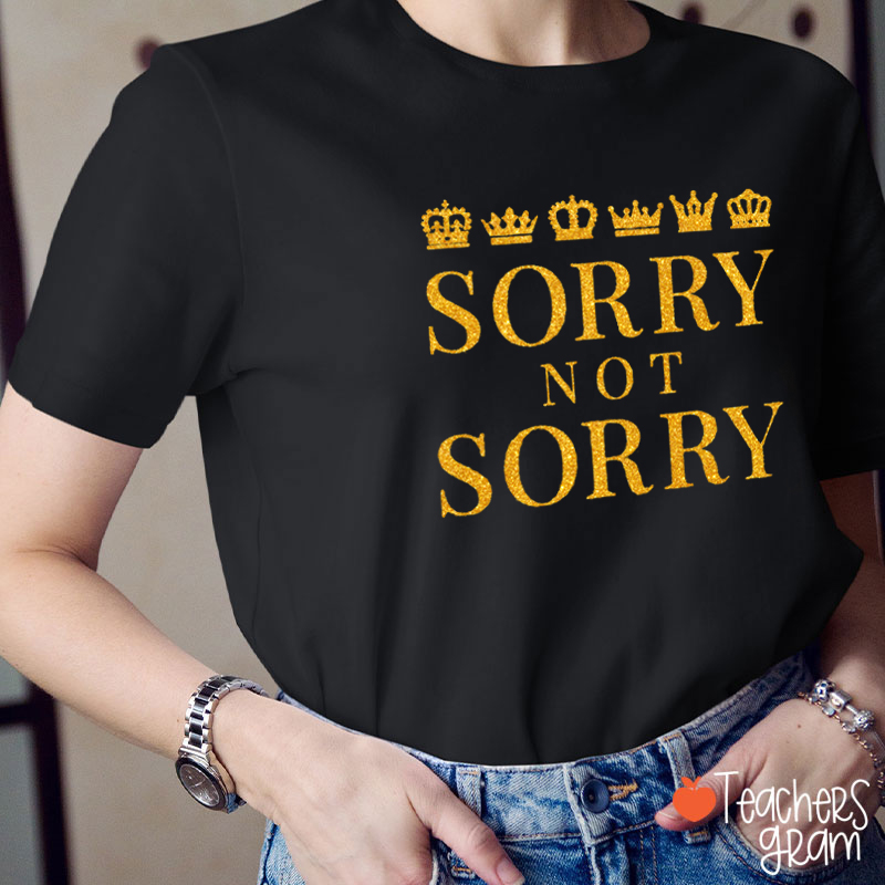 Sorry Not Sorry Teacher T-Shirt