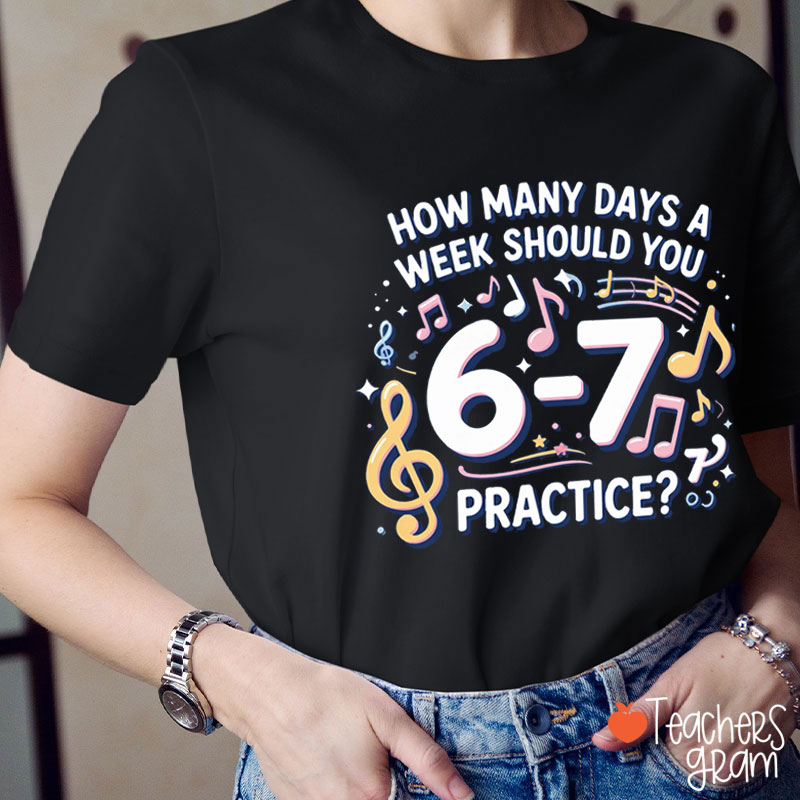 Six Seven Days You Should Parctice Music Teacher T-Shirt