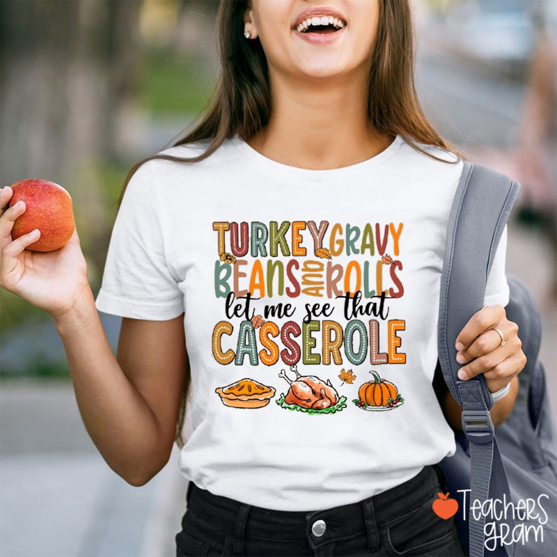 Funny Thanksgiving Turkey Gravy Beans Rolls Let Me See That Casserole Teacher T-shirt