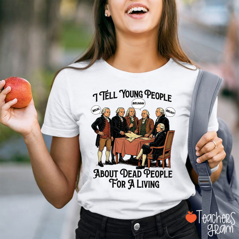 I Tell Young People About Dead People For Living Teacher T-Shirt